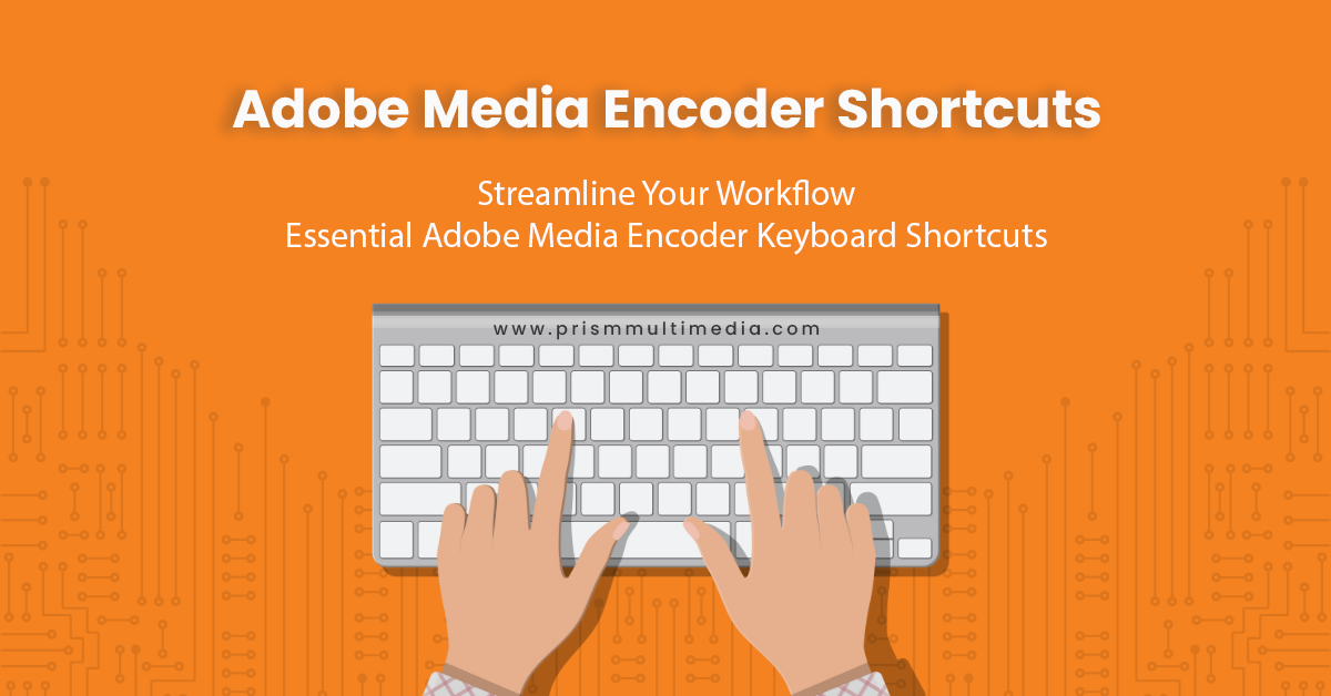 Streamline Your Workflow: Essential Adobe Media Encoder Keyboard Shortcuts - Prism Multimedia